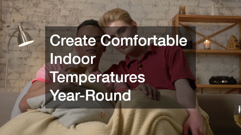 Create Comfortable Indoor Temperatures Year-Round