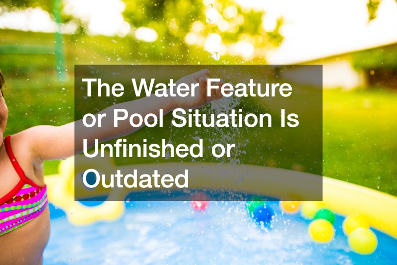 The Water Feature or Pool Situation Is Unfinished or Outdated