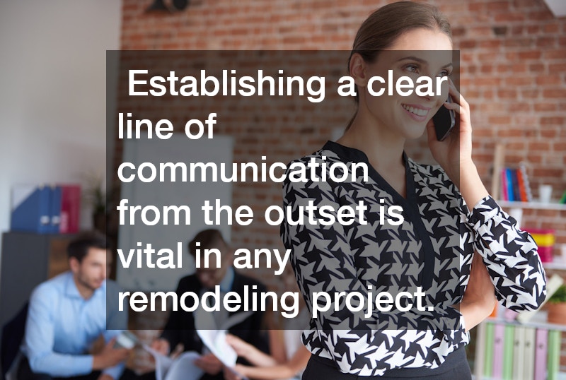  Establishing a clear line of communication from the outset is vital in any remodeling project. 