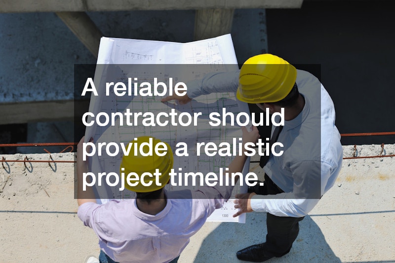 A reliable contractor should provide a realistic project timeline.