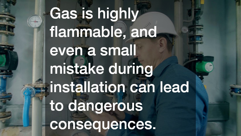 Gas is highly flammable, and even a small mistake during installation can lead to dangerous consequences.