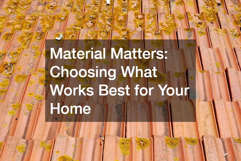 Material Matters: Choosing What Works Best for Your Home