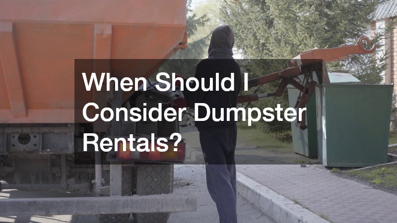 When Should I Consider Dumpster Rentals?