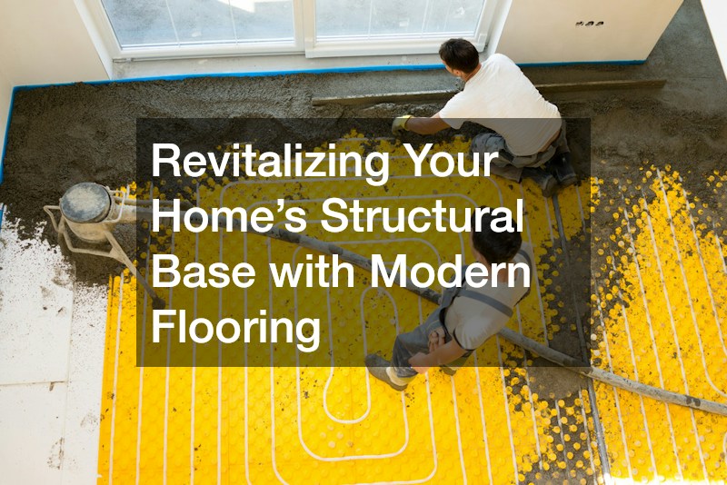 Revitalizing Your Home’s Structural Base with Modern Flooring