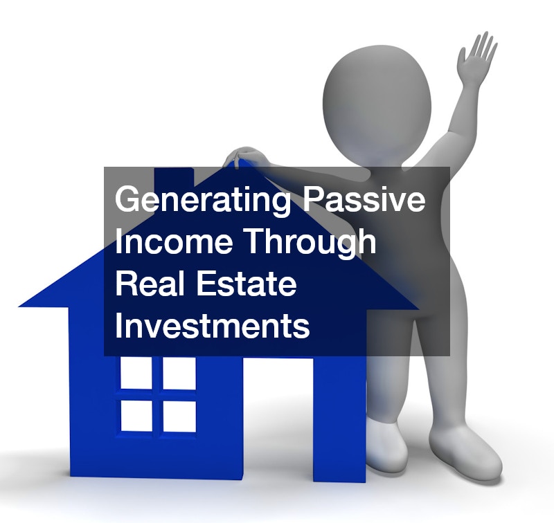 Generating Passive Income Through Real Estate Investments