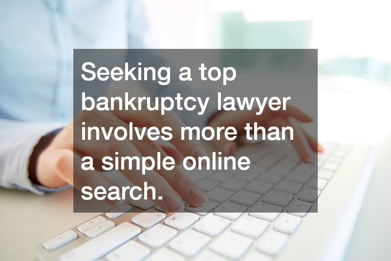 Seeking a top bankruptcy lawyer involves more than a simple online search.
