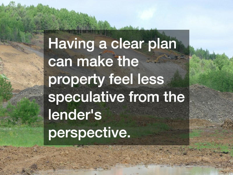Having a clear plan can make the property feel less speculative from the lender
