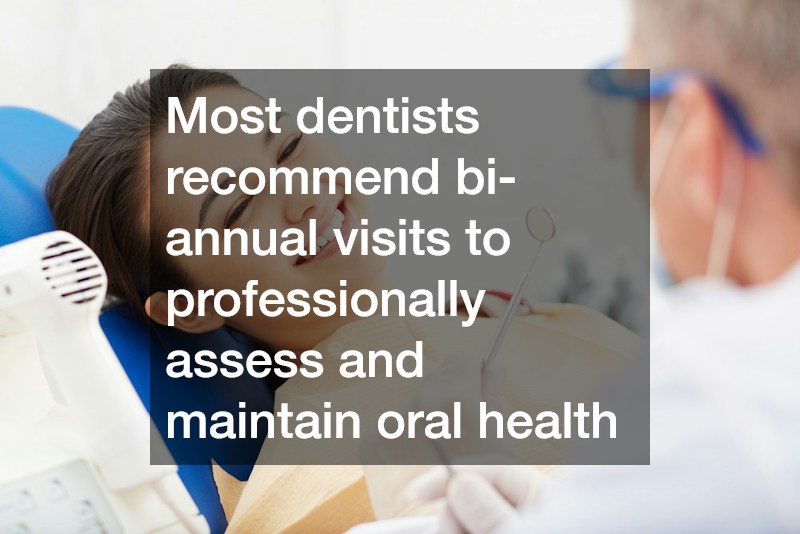 Most dentists recommend bi-annual visits to professionally assess and maintain oral health