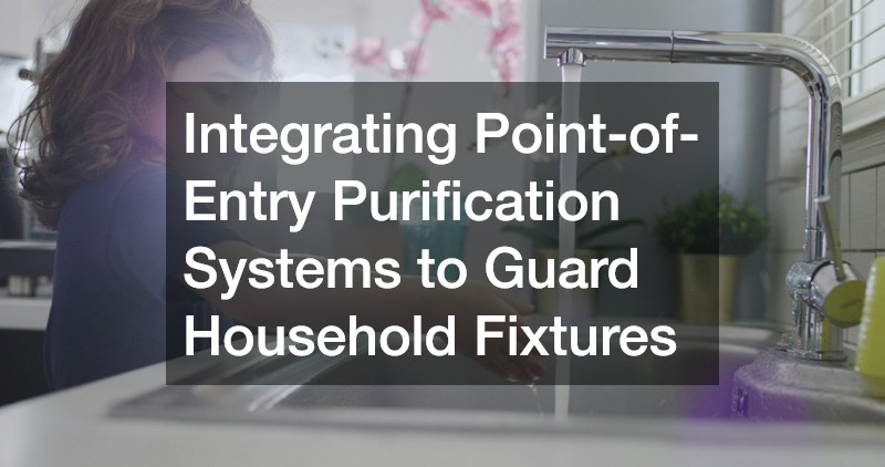 Integrating Point-of-Entry Purification Systems to Guard Household Fixtures