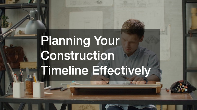 Planning Your Construction Timeline Effectively