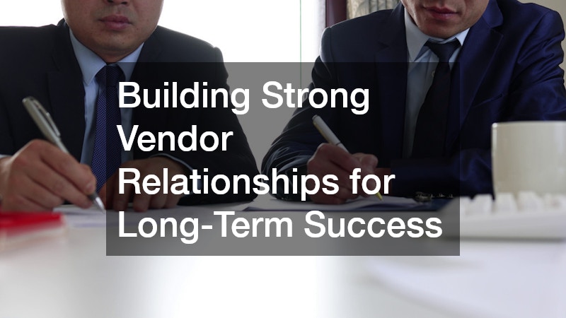 Building Strong Vendor Relationships for Long-Term Success