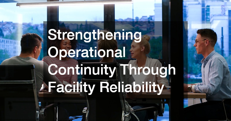Strengthening Operational Continuity Through Facility Reliability