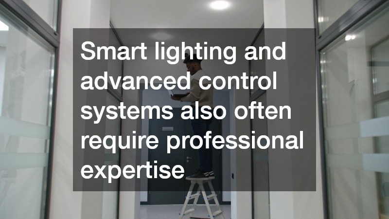 Smart lighting and advanced control systems also often require professional expertise