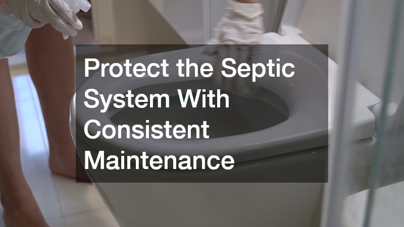 Protect the Septic System With Consistent Maintenance