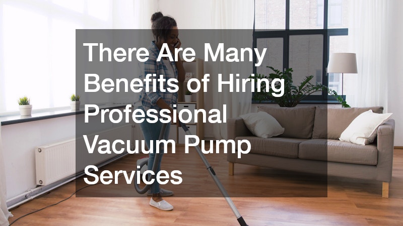 There Are Many Benefits of Hiring Professional Vacuum Pump Services