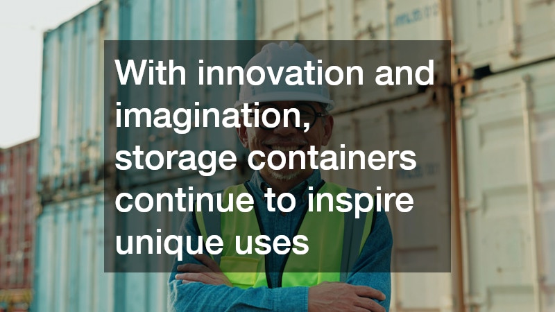 With innovation and imagination, storage containers continue to inspire unique uses