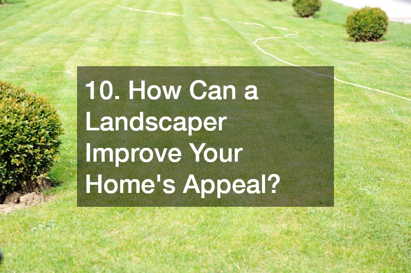 10. How Can a Landscaper Improve Your Home’s Appeal?