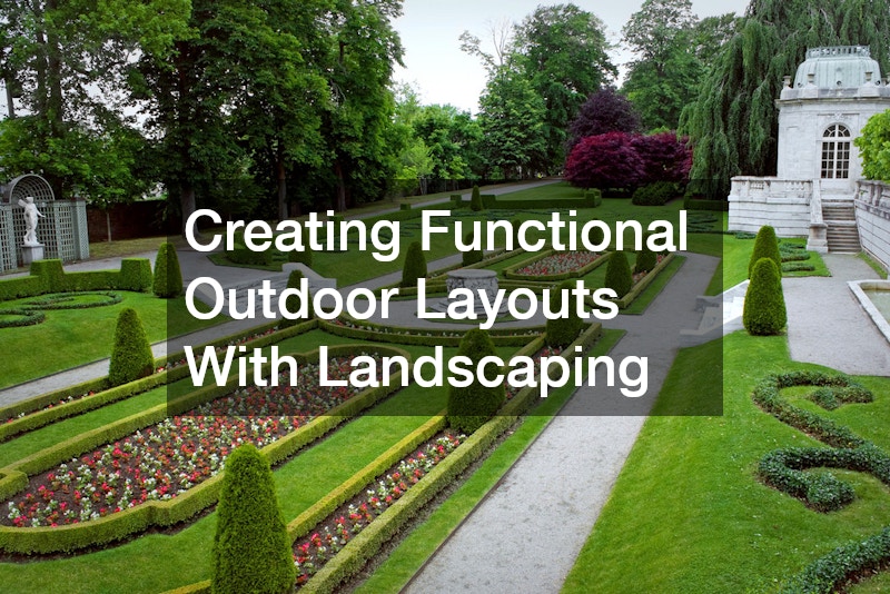 Creating Functional Outdoor Layouts With Landscaping
