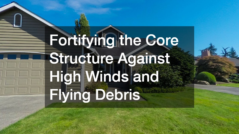 Fortifying the Core Structure Against High Winds and Flying Debris