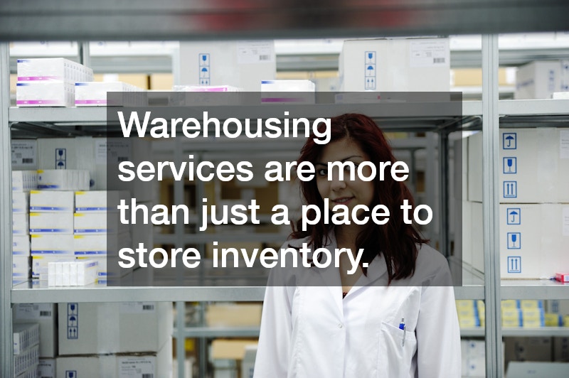 Warehousing services are more than just a place to store inventory.