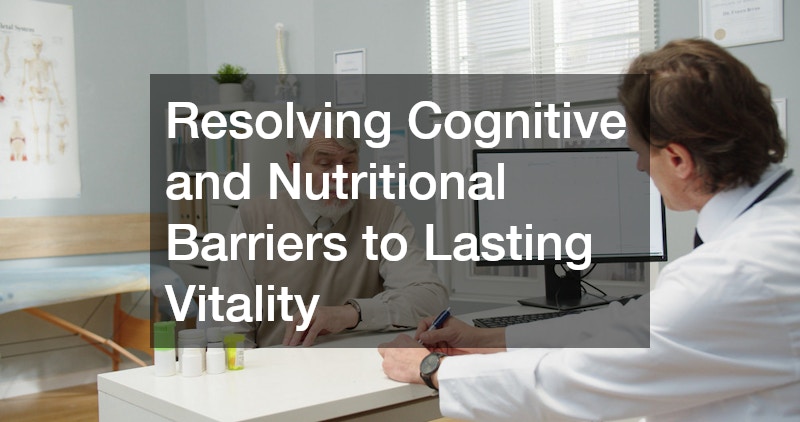 Resolving Cognitive and Nutritional Barriers to Lasting Vitality