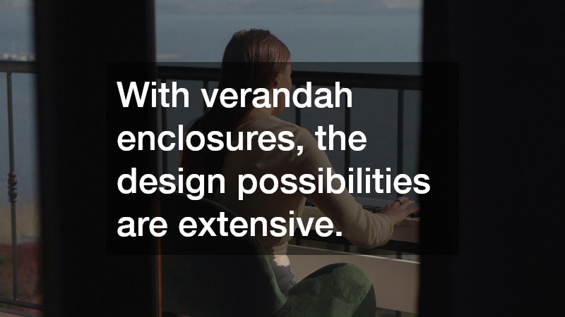 With verandah enclosures, the design possibilities are extensive.