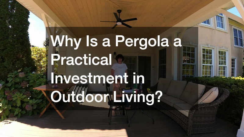 Why Is a Pergola a Practical Investment in Outdoor Living?