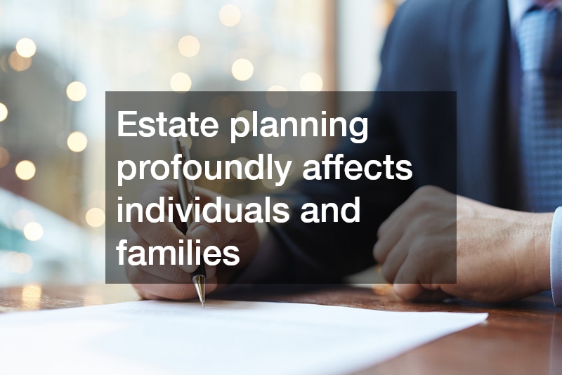 Estate planning profoundly affects individuals and families