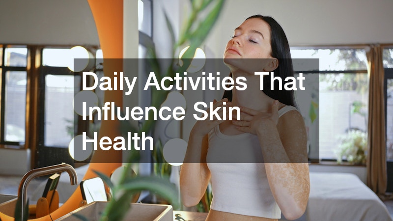 Daily Activities That Influence Skin Health