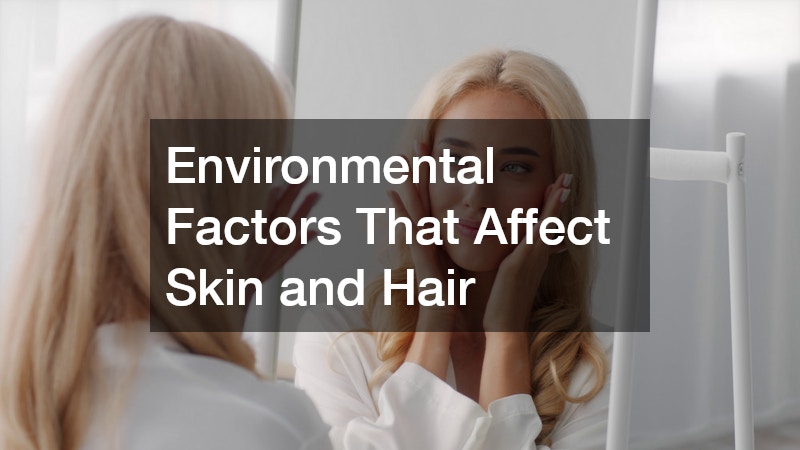 Environmental Factors That Affect Skin and Hair
