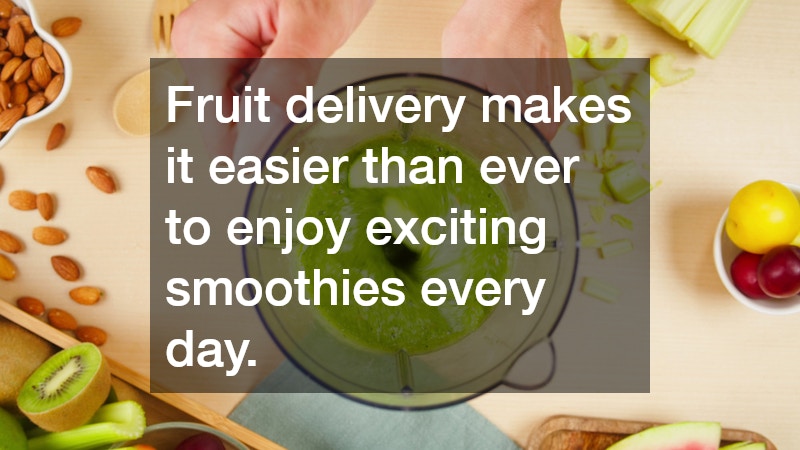 Fruit delivery makes it easier than ever to enjoy exciting smoothies every day.