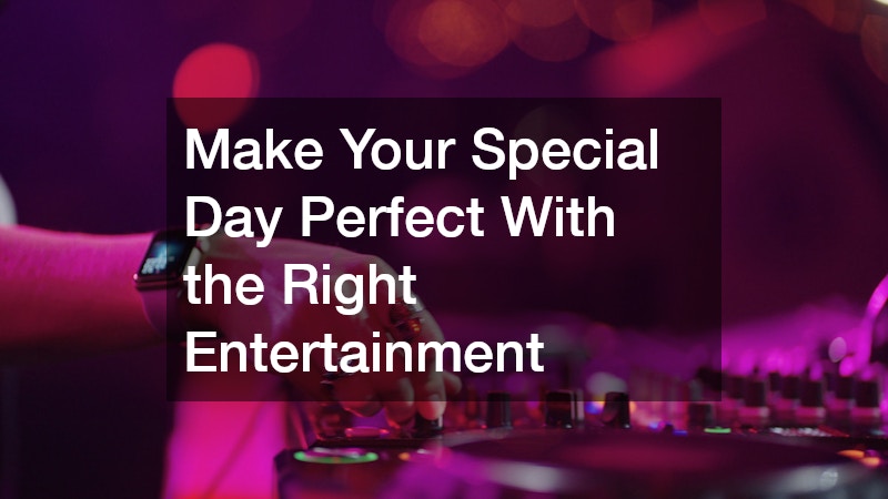 Make Your Special Day Perfect With the Right Entertainment