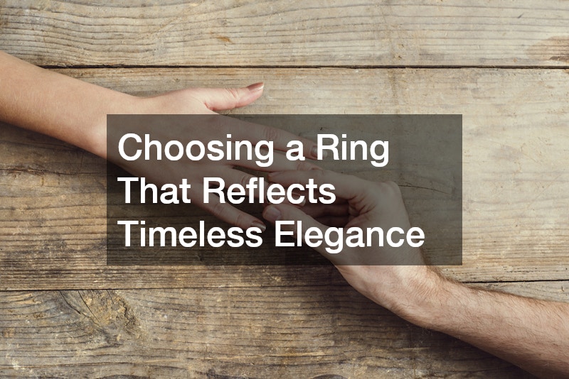 Choosing a Ring That Reflects Timeless Elegance
