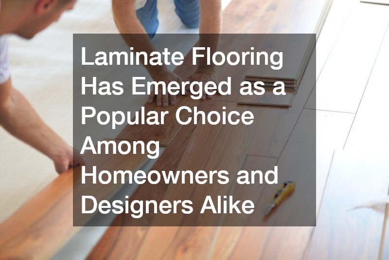 Laminate Flooring Has Emerged as a Popular Choice Among Homeowners and Designers Alike