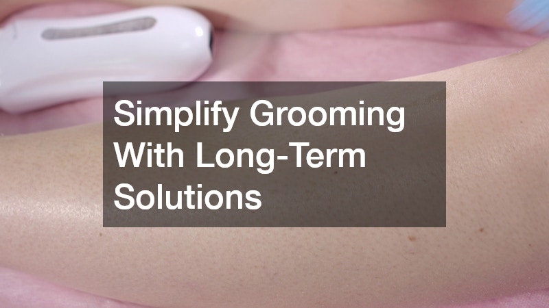 Simplify Grooming With Long-Term Solutions