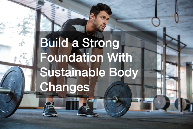 Build a Strong Foundation With Sustainable Body Changes