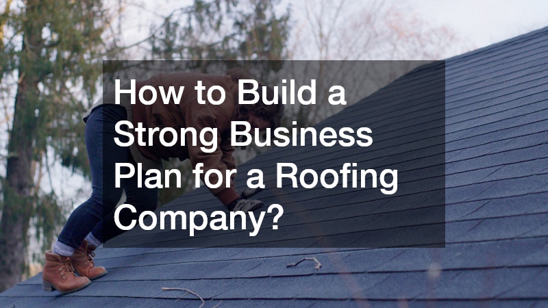 How to Build a Strong Business Plan for a Roofing Company?