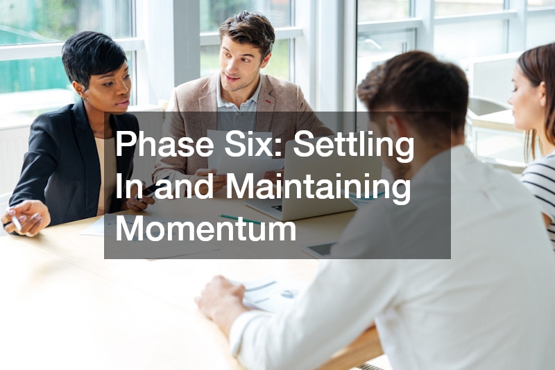 Phase Six: Settling In and Maintaining Momentum