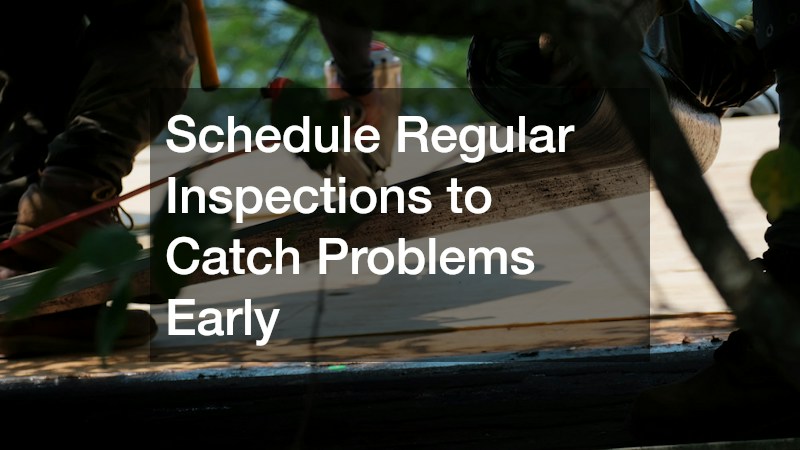 Schedule Regular Inspections to Catch Problems Early