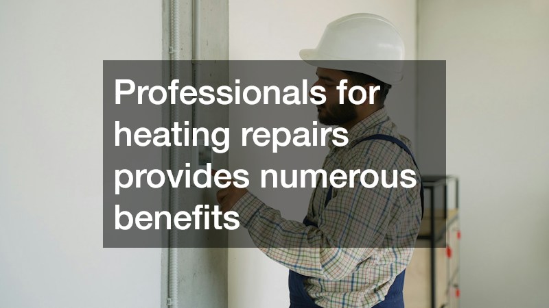 Professionals for heating repairs provides numerous benefits