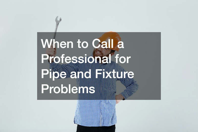 When to Call a Professional for Pipe and Fixture Problems