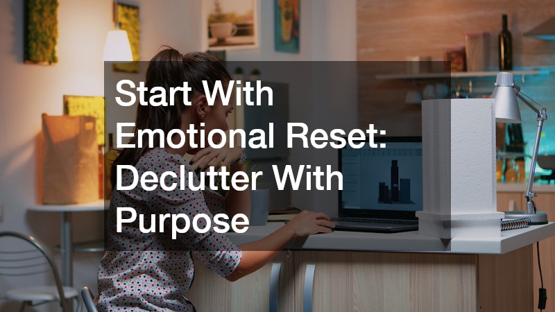 Start With Emotional Reset: Declutter With Purpose