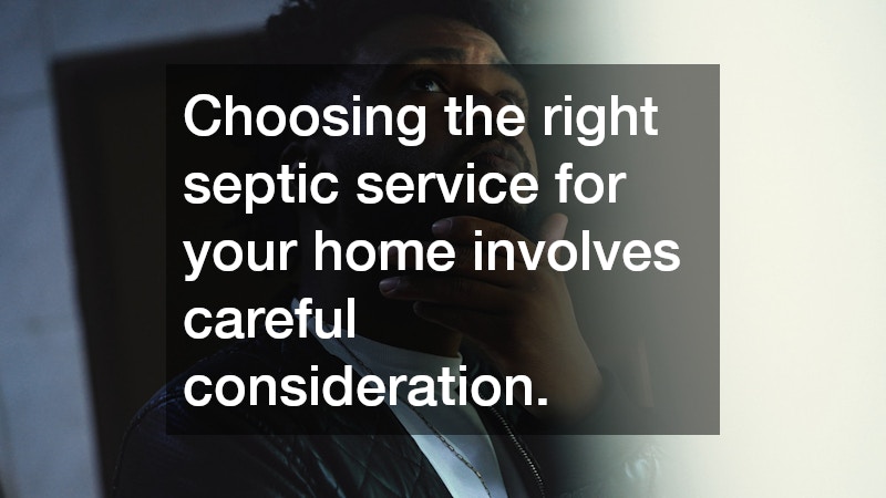 Choosing the right septic service for your home involves careful consideration.
