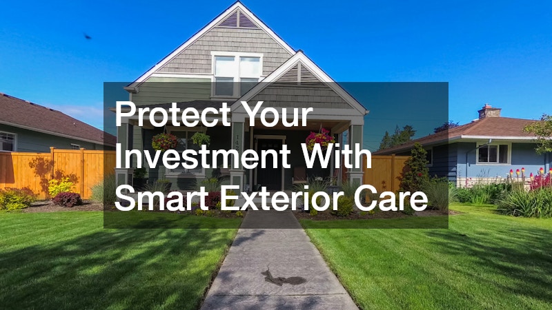 Protect Your Investment With Smart Exterior Care
