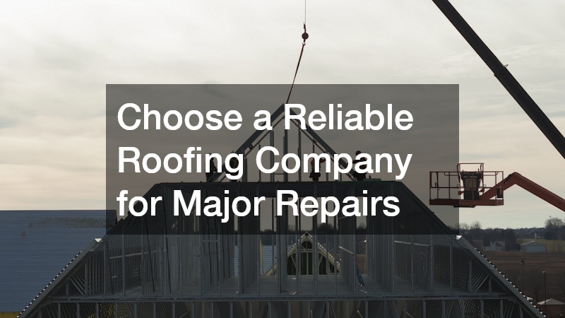 Choose a Reliable Roofing Company for Major Repairs