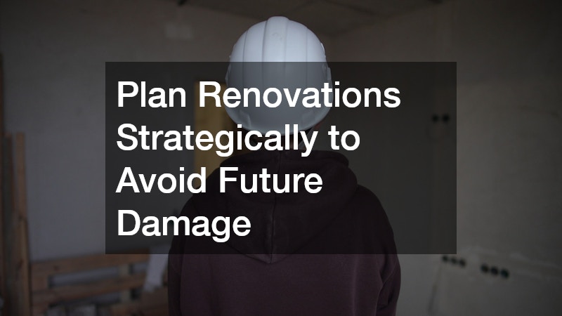 Plan Renovations Strategically to Avoid Future Damage