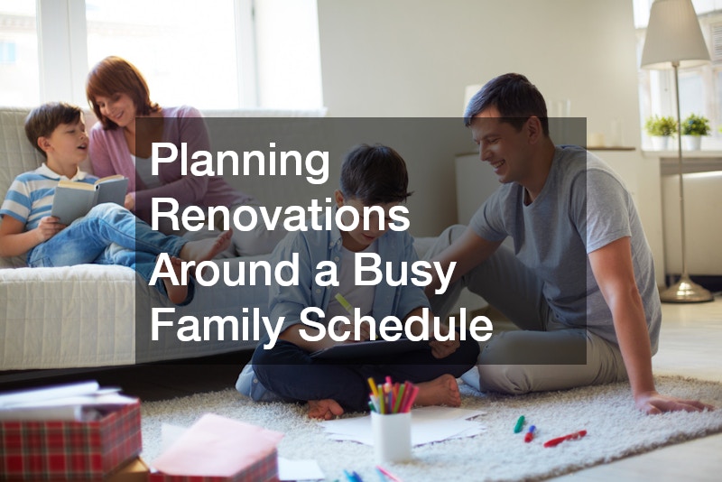 Planning Renovations Around a Busy Family Schedule