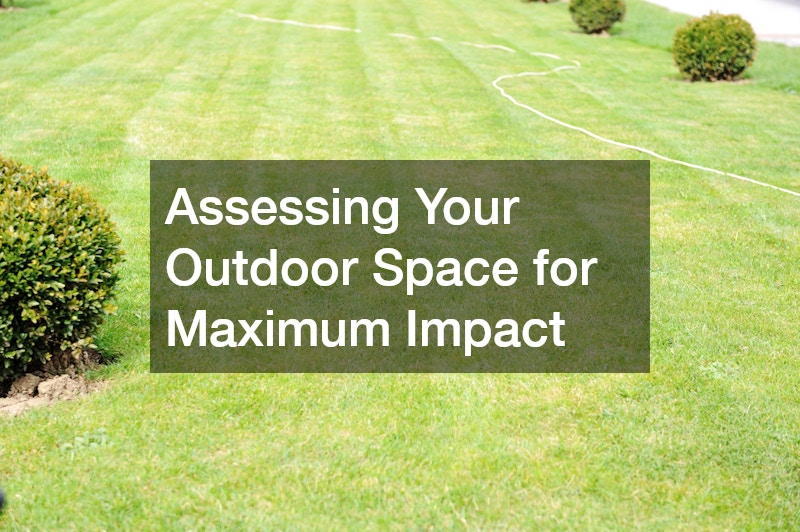 Assessing Your Outdoor Space for Maximum Impact