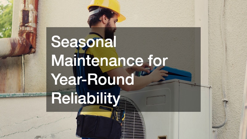 Seasonal Maintenance for Year-Round Reliability