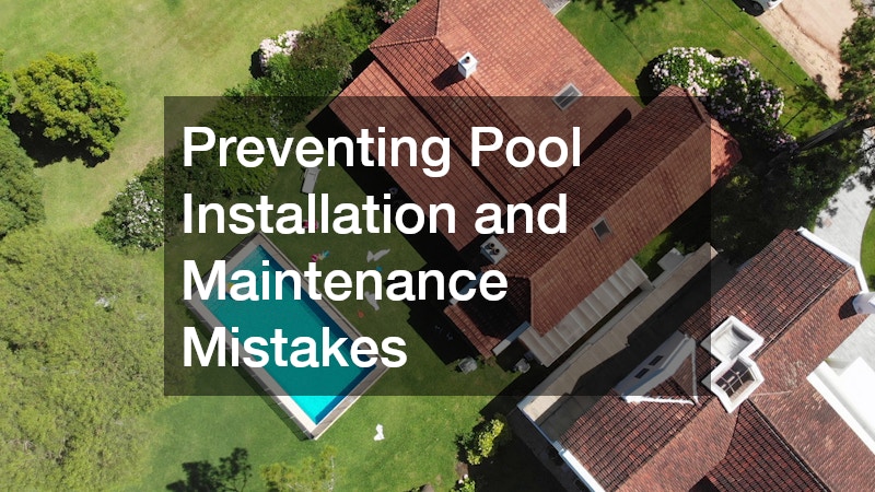 Preventing Pool Installation and Maintenance Mistakes